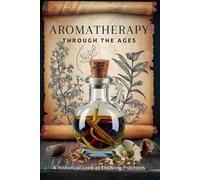 Aromatherapy Through the Ages: A Historical Look at Evolving Practices