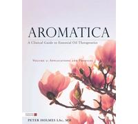 Aromatica Volume 2 : A Clinical Guide to Essential Oil Therapeutics. Applications and Profiles