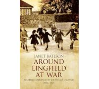 Around Lingfield at War: Wartime Experiences in South-East England 1939-1945
