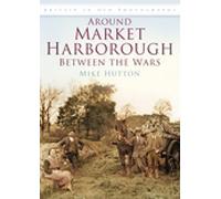 Around Market Harborough Between the Wars (Britain in Old Photographs)