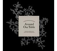 Around Our Table : A Modern Heirloom Recipe Book to Organize and Preserve Your Family's Most Cherished Meals