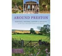 Around Preston : Heritage, Natural History and Walking in the City and Beautiful Countryside Beyond