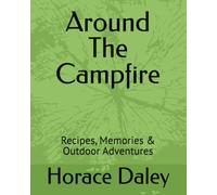 Around The Campfire: Recipes, Memories & Outdoor Adventures