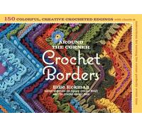 Around the Corner Crochet Borders : 150 Colorful, Creative Edging Designs with Charts and Instructions for Turning the Corner Perfectly Every Time