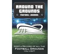 Around the Grounds Football Journal: Keep a Record of all the Football Grounds you Visit! Reviews and ratings.