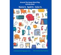 Around The House Word Play Activity Book: Name it. Spell it. Color it (Name It, Spell It, Color It Activity Books - A Fun Learning Series for Early Readers and Young Artists)