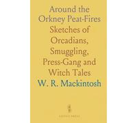 Around the Orkney Peat-Fires: Sketches of Orcadians, Smuggling, Press-Gang and Witch Tales