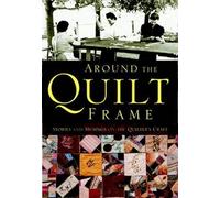 Around the Quilt Frame: Stories and Musings on the Quilter's Craft