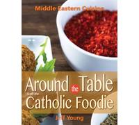 Around the Table with the Catholic Foodie: Middle Eastern Cuisine
