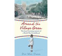 Around the Village Green: The Heart-Warming Memoir of a World War II Childhood by May Dunn, Dot (2014) Paperback