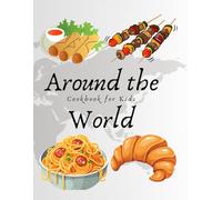 Around the World: Cookbook for Kids: Easy and Tasty Recipes for the young chef from all over the world (Cookbooks for Children)
