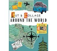 Around the World Cut and Collage Book: Travel and World Images, Including Flags, Maps, Countries and Capitals, For Travel Diary, Junk Journals, Mixed Media Artists