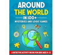 Around The World In 100+ Mysteries And Logic Games: A Detective Activity Book For Kids Ages 8-12 (Around the World Activity Books for Kids Ages 8-12)