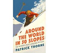 Around The World in 50 Slopes: The stories behind the world's most amazing ski runs (Wild Side Trail Guide Series)
