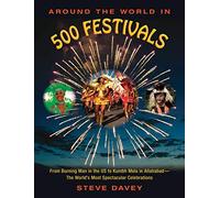 Around the World in 500 Festivals: From Burning Man in the US to Kumbh Mela in Allahabad The World s Most Spectacular Celebrations