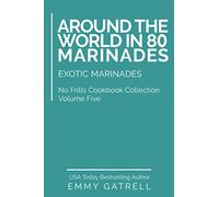 Around the World in 80 Marinades: Exotic Marinades: 5 (No Frills Cookbook Collection)