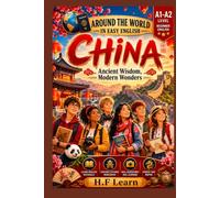 Around the World in Easy English: China - Ancient Wisdom, Modern Wonders: An Exciting English Learning Adventure for Teenagers and Beginners - Discover Chinese Culture, History