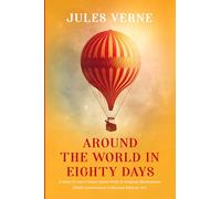 Around the world in Eighty days: A Jules Verne's Classic Novel With 55 Original Illustrations (100th Anniversary Collection Edition, #1)