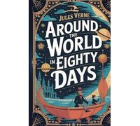 Around the World in Eighty Days: A Novel of Travel, Precision, and the Expanding Modern World