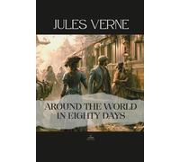 Around the World in Eighty Days: An Unabridged Story of Determination, Discovery, and Human Connection