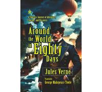 Around the World in Eighty Days: [Annotated] A Timeless Journey of Adventure, Courage, and Discovery