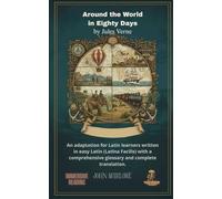Around the World in Eighty Days by Jules Verne: An adaptation for Latin learners written in easy Latin (Latīna Facilis) with a comprehensive glossary and complete translation.
