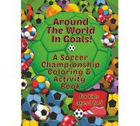 Around The World In Goals! A Soccer Championship Coloring & Activity Book for Kids Ages 3 to 5: Super Fun Soccer-Themed Puzzles, Coloring Pages, And Activities (Sports Activity Books For All Ages)