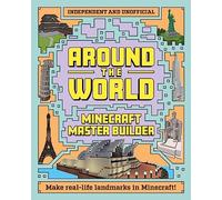 Around the World: Minecraft Master Builder; Make Real-Life Landmarks in Minecraft!