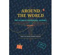 Around the World: The Ultimate Crossword Journey: 100 Travel-Themed Crosswords with Full Solutions - Easy, Medium & Hard - World Capitals, Landmarks, ... - Fun Brain Training for Adults & Seniors