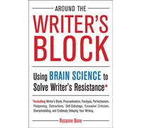 Around the Writer's Block : Using Brain Science to Solve Writer's Resistance