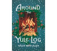 Around the Yule Log: A Victorian Collection of Christmas Stories and Yuletide Writings