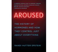 Aroused: The History of Hormones and How They Control Just About Everything