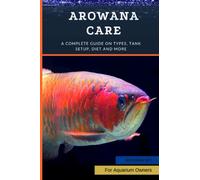 Arowana Care: A Complete Guide on Types, Tank Setup, Diet and More