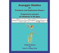 Arpeggio Studies for Trombone and Euphonium Players: Progressive Lessons for Students of All Ages (Trombone and Euphonium Methods Collection)