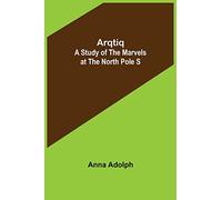 Arqtiq: A Study of the Marvels at the North Pole S