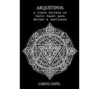 Arquétipos: A Chave Secreta da Carol Capel para Moldar a Realidade