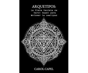 Arquetipos: La Clave Secreta de Carol Capel para Moldear la Realidad
