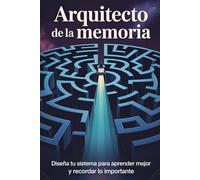 Arquitecto de la Memoria: Diseña tu sistema para aprender mejor y recordar lo importante (Aprende Como un Genio)