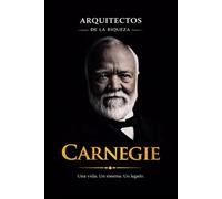 Arquitectos de la Riqueza: Andrew Carnegie - El Imperio del Acero