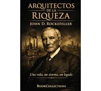 Arquitectos de la Riqueza: John D. Rockefeller: Una vida, un sistema, un legado: 1