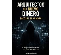 Arquitectos del Nuevo Dinero - Satoshi Nakamoto: El arquitecto invisible que rediseñó el dinero