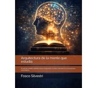 Arquitectura de la mente que estudia: El método científico definitivo para comprender, recordar y dominar los conocimientos universitarios.