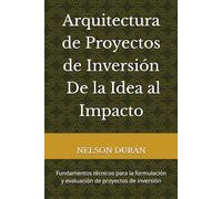 Arquitectura de Proyectos de Inversión - De la Idea al Impacto: Fundamentos técnicos para la formulación y evaluación de proyectos de inversión