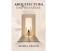 ARQUITECTURA EMPRESARIAL: DISEÑA TU VISIÓN. CONSTRUYE UN NEGOCIO. MULTIPLICA TU IMPACTO
