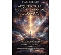 ARQUITECTURA MULTIDIMENSIONAL DEL COSMOS: LA NUEVA FISICA DEL UNIVERSO Y SU CONEXION CON LA MENTE , EL TIEMPO Y LA REALIDAD (HAZLO FÁCIL :CIENCIA CONSCIENCIA)