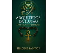 Arquitetos da Ilusão - Um Livro Canalizado: Os Bastidores da Matrix, Os Senhores do Engano e as Chaves da Libertação da Alma (Trilogia da Lembrança)