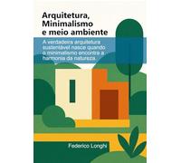 Arquitetura, Minimalismo e Meio ambiente: A verdadeira arquitetura sustentável nasce quando o minimalismo encontra a harmonia da natureza.