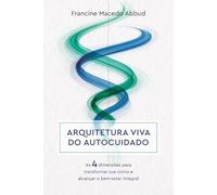 ARQUITETURA VIVA DO AUTOCUIDADO: AS 4 DIMENSÕES PARA TRANSFORMAR SUA ROTINA E ALCANÇAR O BEM-ESTAR INTEGRAL