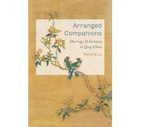 Arranged Companions: Marriage and Intimacy in Qing China