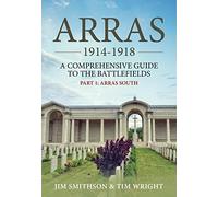 Arras 1914-1918: A Comprehensive Guide to the Battlefields. Part 1 - Arras South